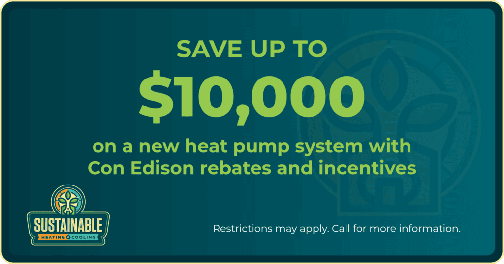 Sustainable Heating & Cooling HVAC promo to save up to $10,000 on a new heat pump with Edison rebates and incentives.