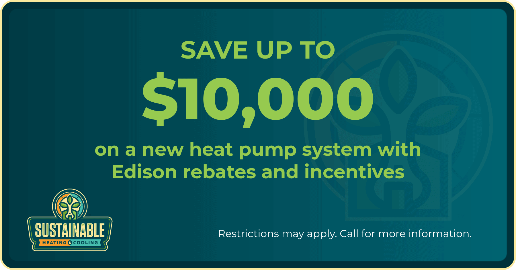 Sustainable Heating & Cooling HVAC promo to save up to $10,000 on a new heat pump with Edison rebates and incentives.